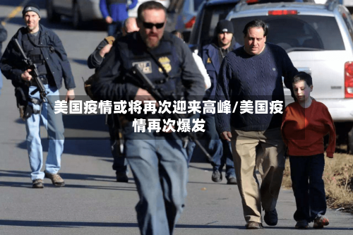 美国疫情或将再次迎来高峰/美国疫情再次爆发-第1张图片