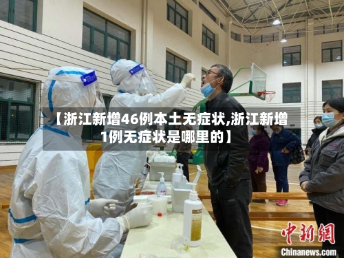 【浙江新增46例本土无症状,浙江新增1例无症状是哪里的】-第3张图片