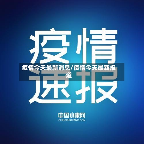 疫情今天最新消息/疫情今天最新报道