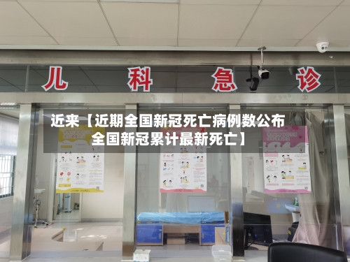 近来【近期全国新冠死亡病例数公布全国新冠累计最新死亡】-第3张图片