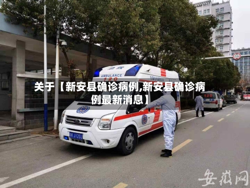 关于【新安县确诊病例,新安县确诊病例最新消息】-第1张图片