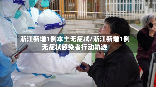 浙江新增1例本土无症状/浙江新增1例无症状感染者行动轨迹-第2张图片