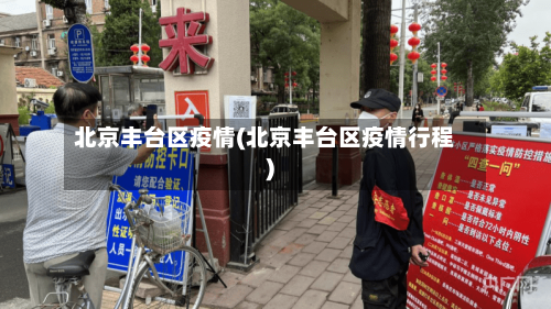 北京丰台区疫情(北京丰台区疫情行程)-第2张图片