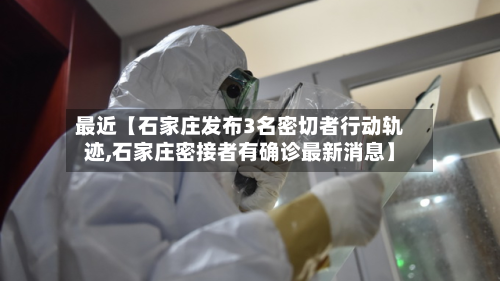 最近【石家庄发布3名密切者行动轨迹,石家庄密接者有确诊最新消息】-第2张图片